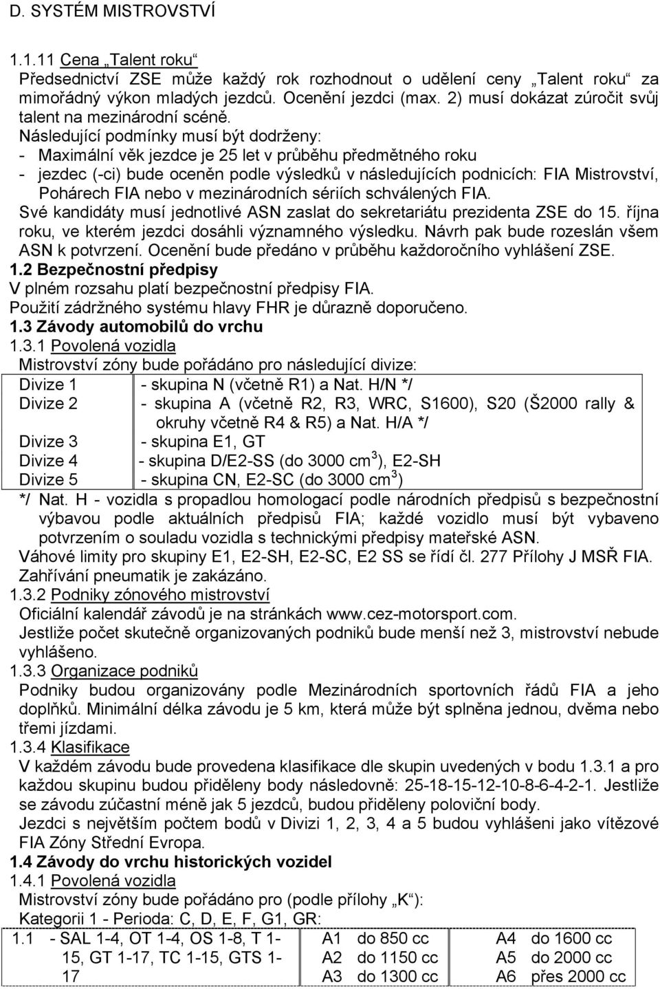 Následující podmínky musí být dodrženy: - Maximální věk jezdce je 25 let v průběhu předmětného roku - jezdec (-ci) bude oceněn podle výsledků v následujících podnicích: FIA Mistrovství, Pohárech FIA