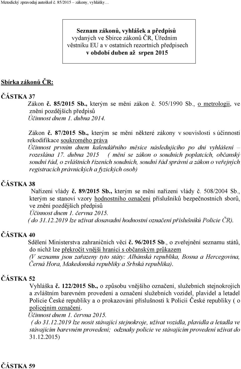 37 Zákon č. 85/2015 Sb., kterým se mění zákon č. 505/1990 Sb., o metrologii, ve znění pozdějších předpisů Účinnost dnem 1. dubna 2014. Zákon č. 87/2015 Sb.