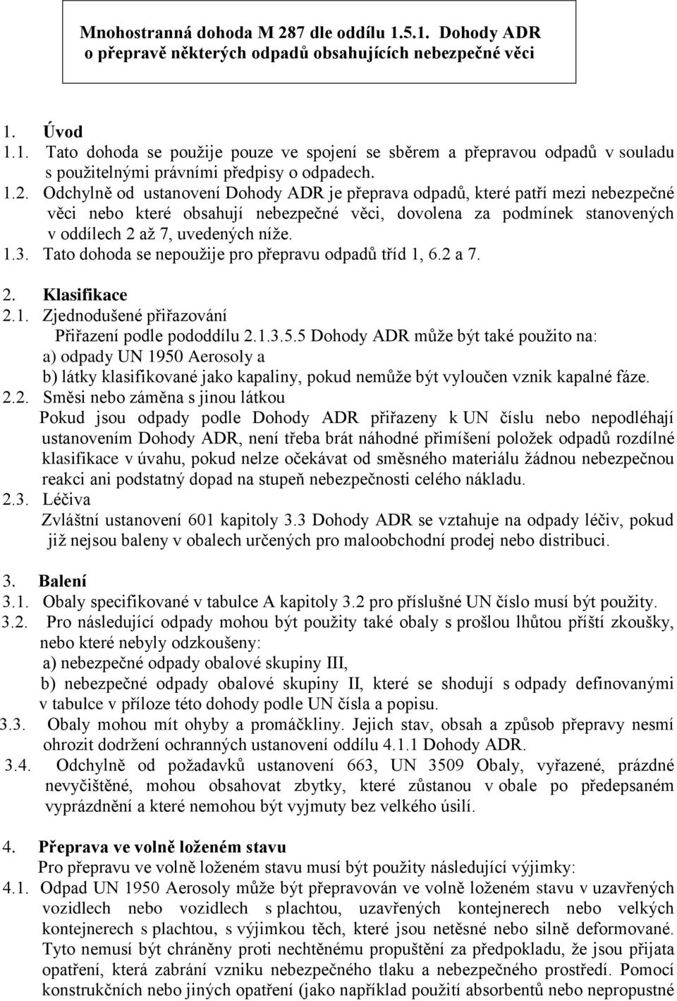 3. Tato dohoda se nepoužije pro přepravu odpadů tříd 1, 6.2 a 7. 2. Klasifikace 2.1. Zjednodušené přiřazování Přiřazení podle pododdílu 2.1.3.5.