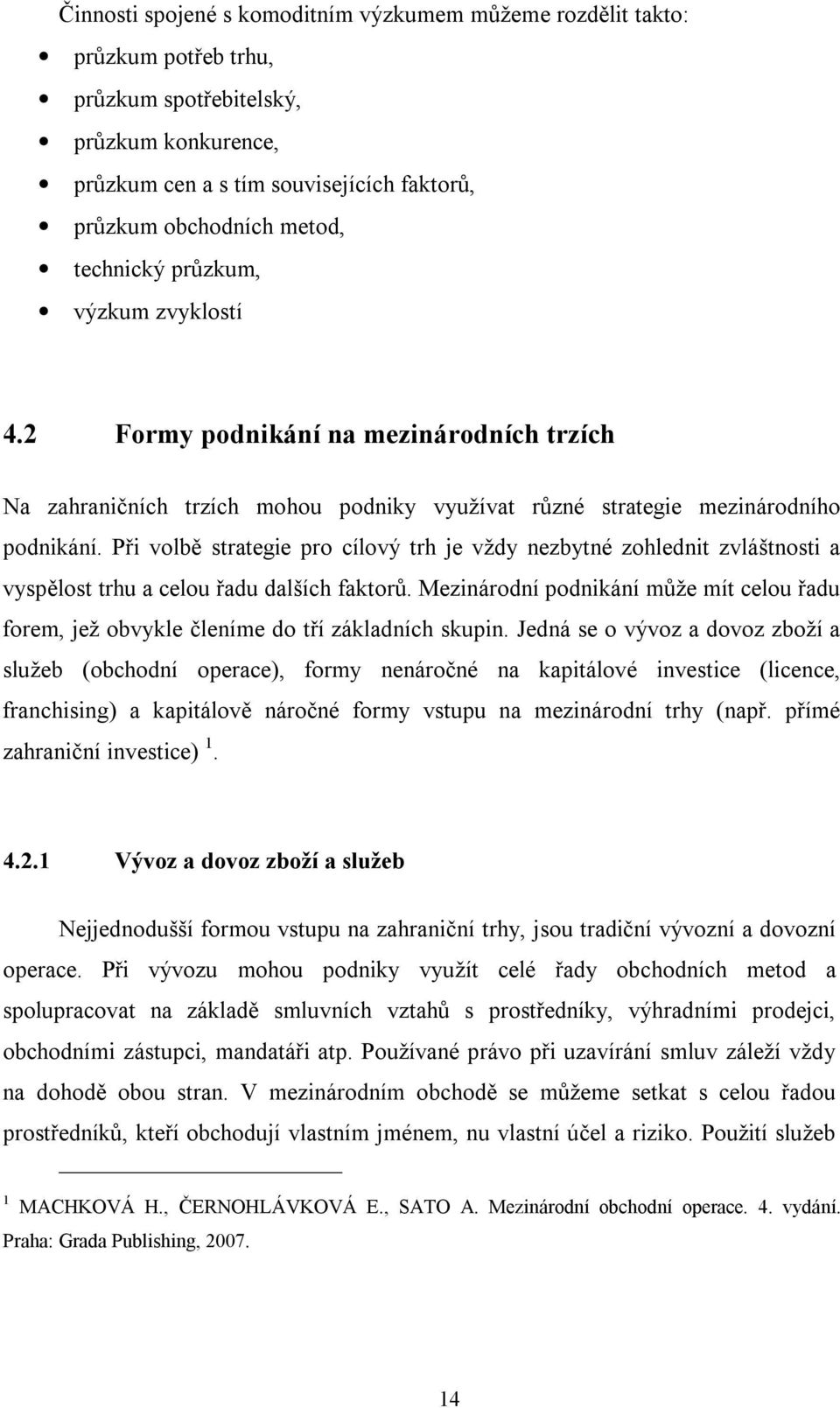 Při volbě strategie pro cílový trh je vždy nezbytné zohlednit zvláštnosti a vyspělost trhu a celou řadu dalších faktorů.