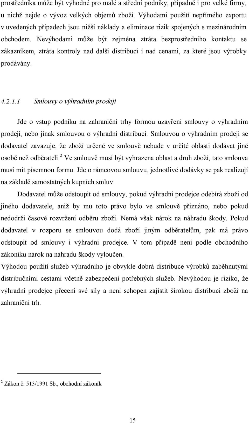 Nevýhodami může být zejména ztráta bezprostředního kontaktu se zákazníkem, ztráta kontroly nad další distribucí i nad cenami, za které jsou výrobky prodávány. 4.2.1.