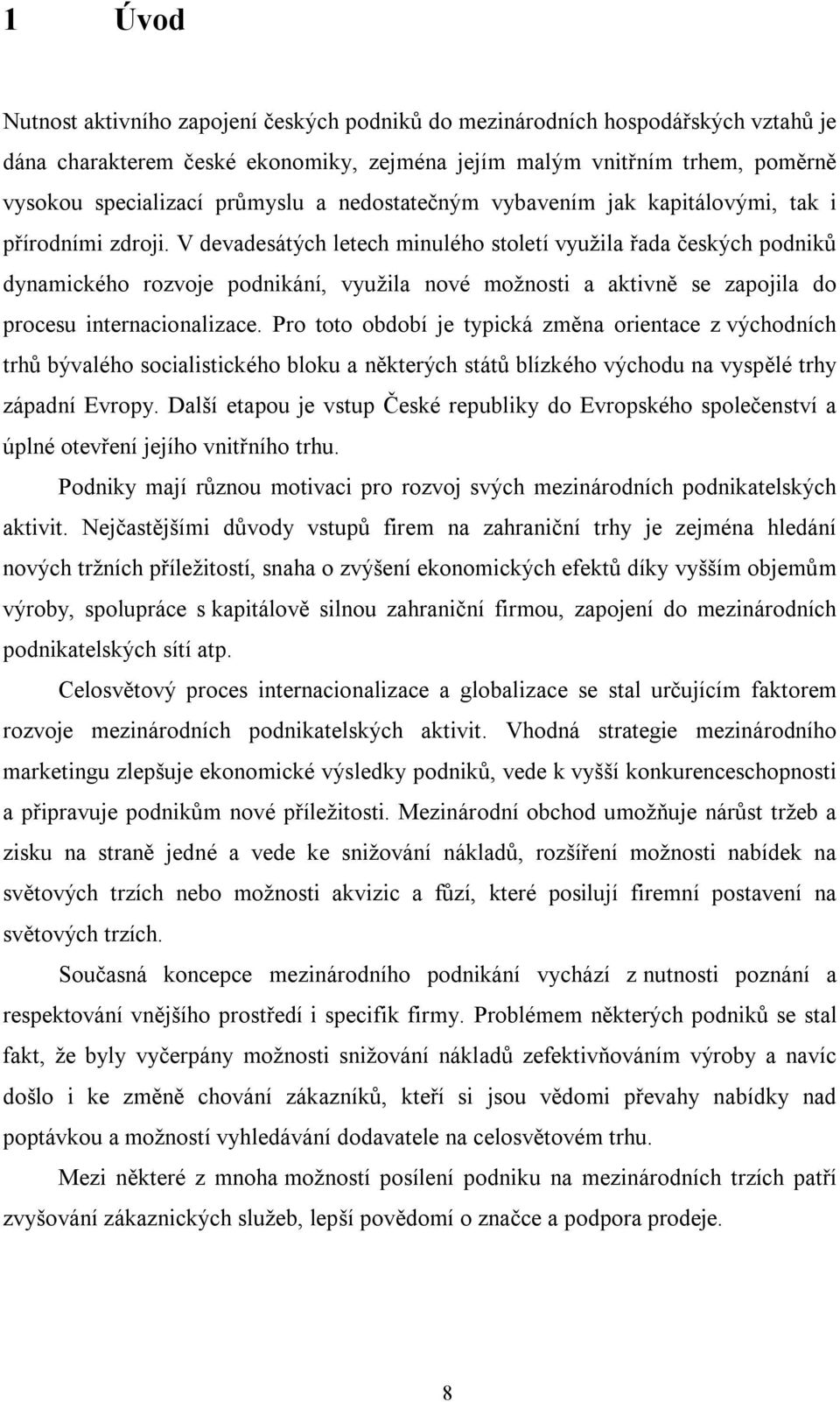 V devadesátých letech minulého století využila řada českých podniků dynamického rozvoje podnikání, využila nové možnosti a aktivně se zapojila do procesu internacionalizace.