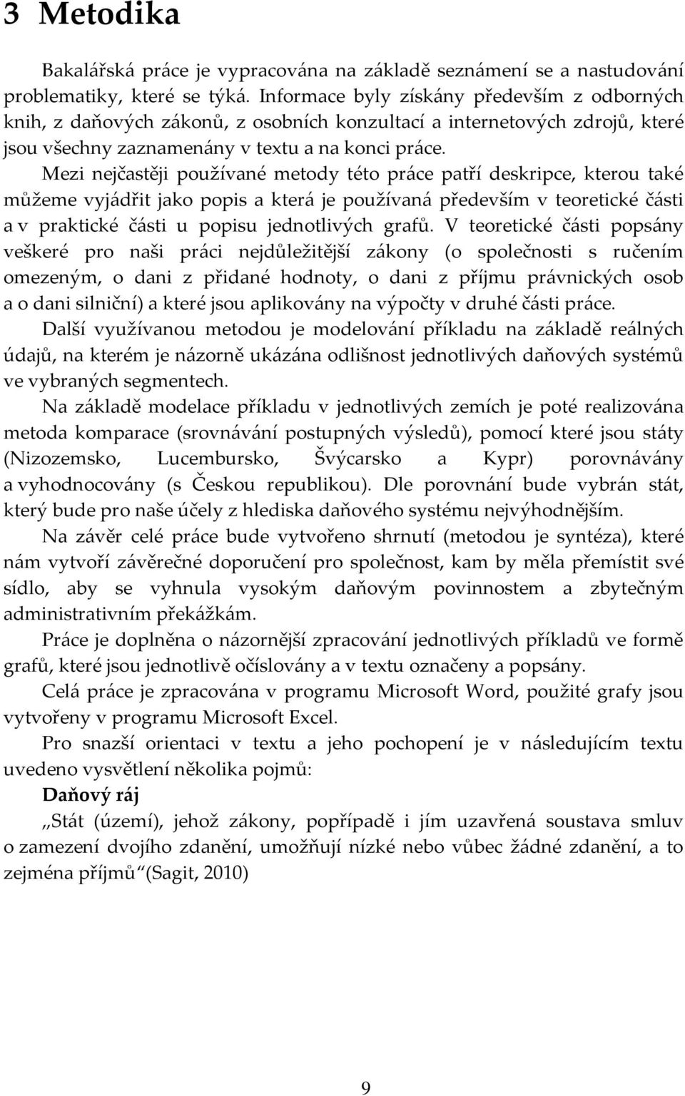 Mezi nejčastěji používané metody této pr{ce patří deskripce, kterou také můžeme vyj{dřit jako popis a kter{ je používan{ především v teoretické č{sti a v praktické č{sti u popisu jednotlivých grafů.