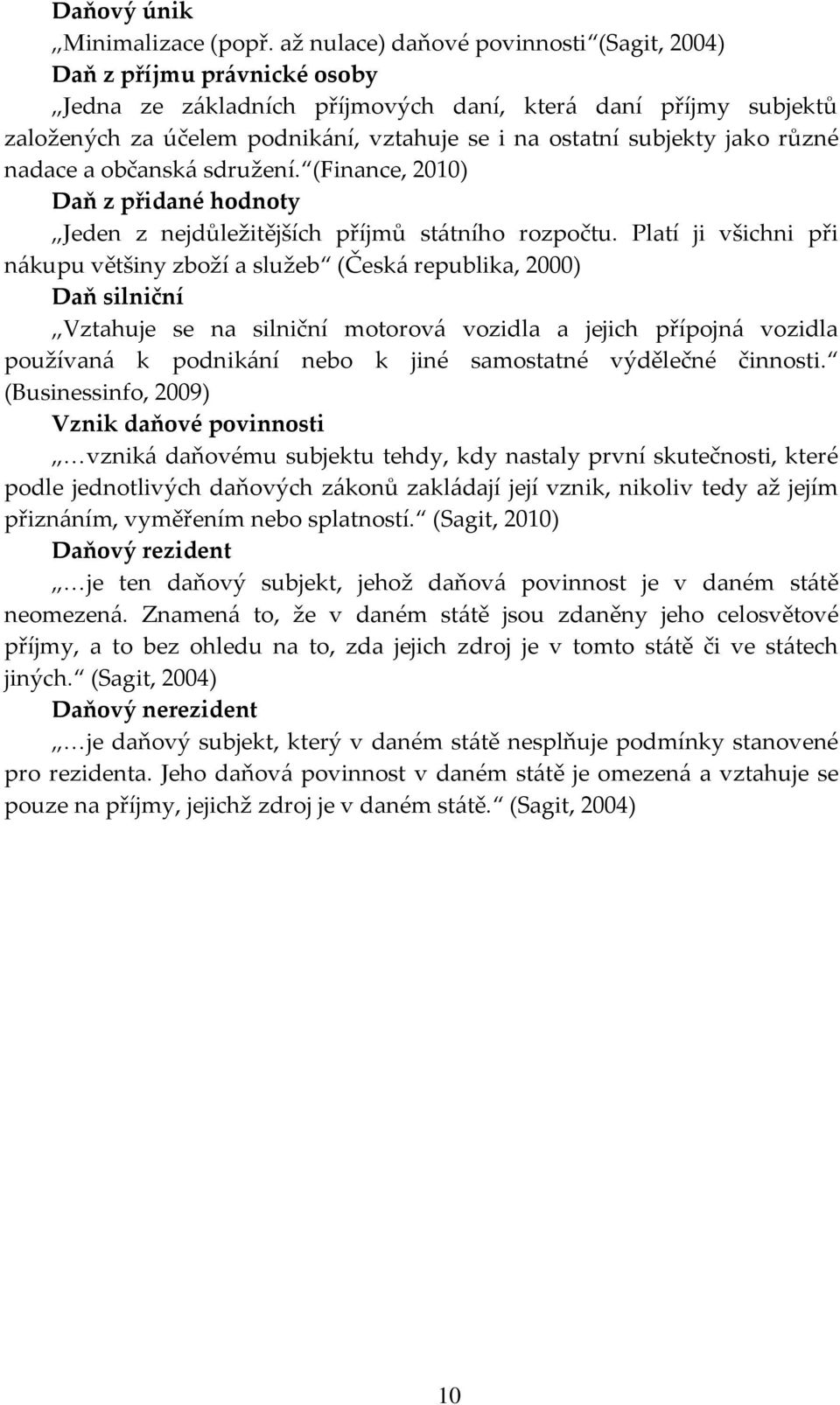 subjekty jako různé nadace a občansk{ sdružení. (Finance, 2010) Daň z přidané hodnoty Jeden z nejdůležitějších příjmů st{tního rozpočtu.