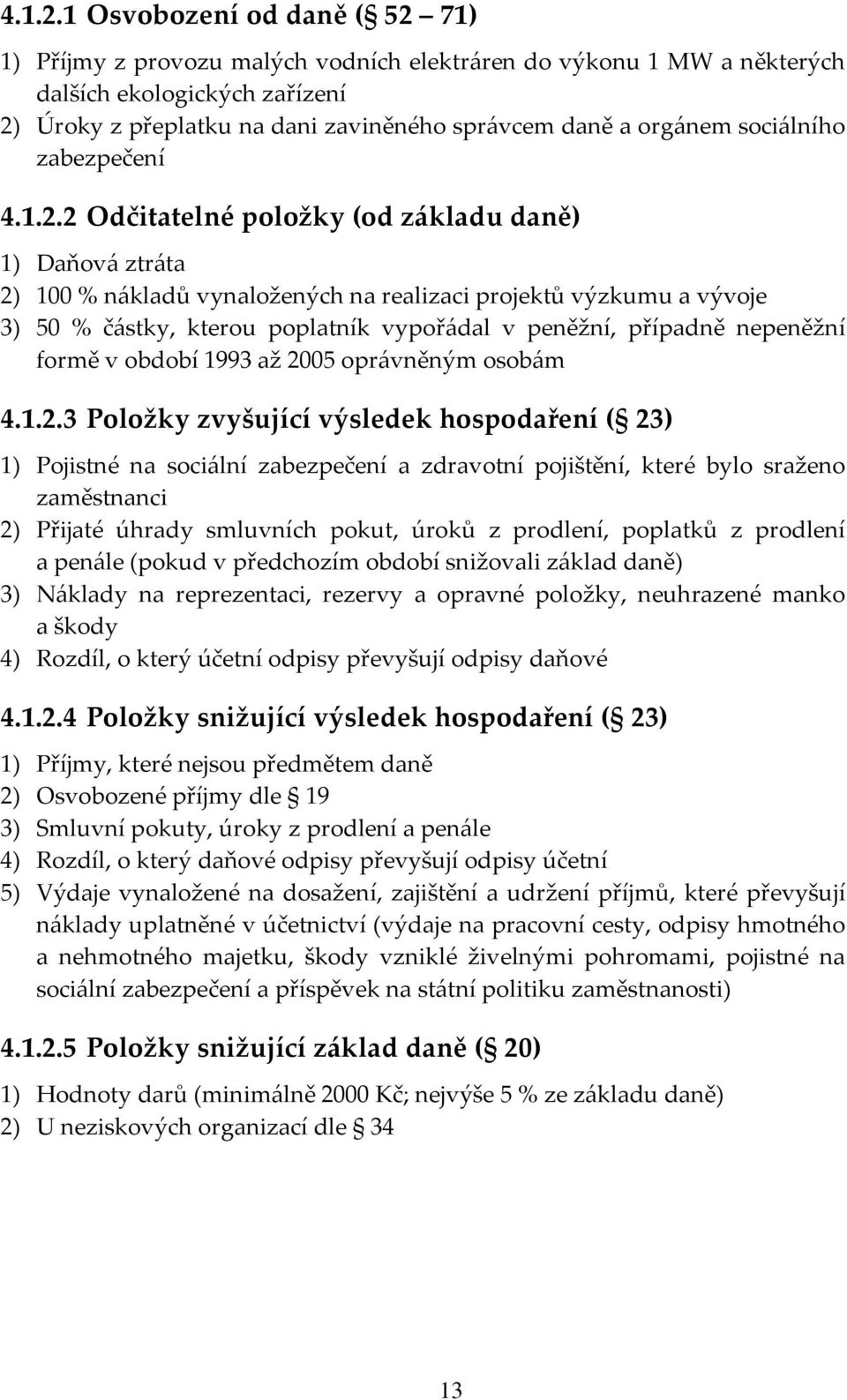 soci{lního zabezpečení 2 Odčitatelné položky (od z{kladu daně) 1) Daňov{ ztr{ta 2) 100 % n{kladů vynaložených na realizaci projektů výzkumu a vývoje 3) 50 % č{stky, kterou poplatník vypoř{dal v