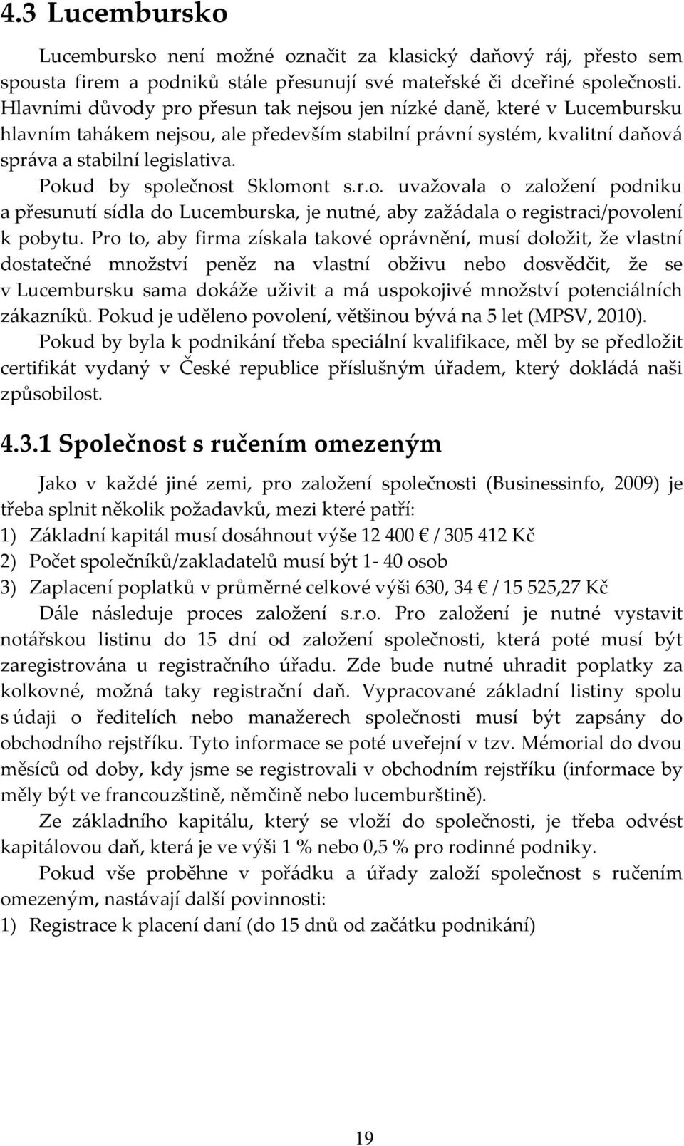 Pokud by společnost Sklomont s.r.o. uvažovala o založení podniku a přesunutí sídla do Lucemburska, je nutné, aby zaž{dala o registraci/povolení k pobytu.