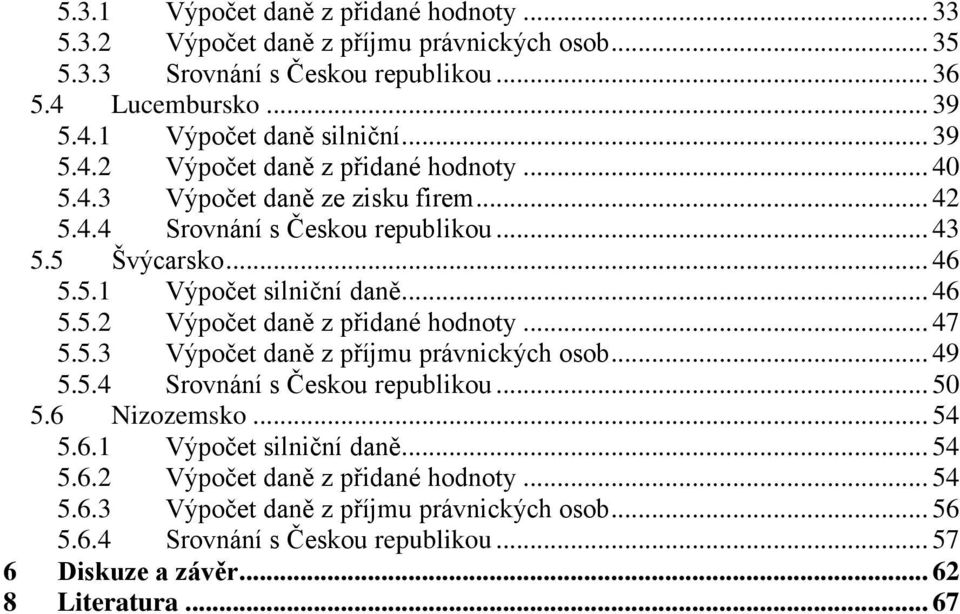 5.3 Výpočet daně z příjmu právnických osob... 49 5.5.4 Srovnání s Českou republikou... 50 5.6 Nizozemsko... 54 5.6.1 Výpočet silniční daně... 54 5.6.2 Výpočet daně z přidané hodnoty.