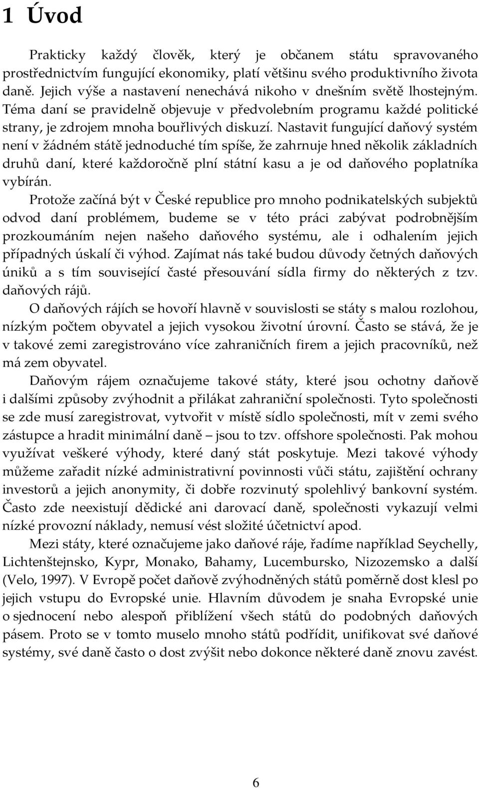 Nastavit fungující daňový systém není v ž{dném st{tě jednoduché tím spíše, že zahrnuje hned několik z{kladních druhů daní, které každoročně plní st{tní kasu a je od daňového poplatníka vybír{n.