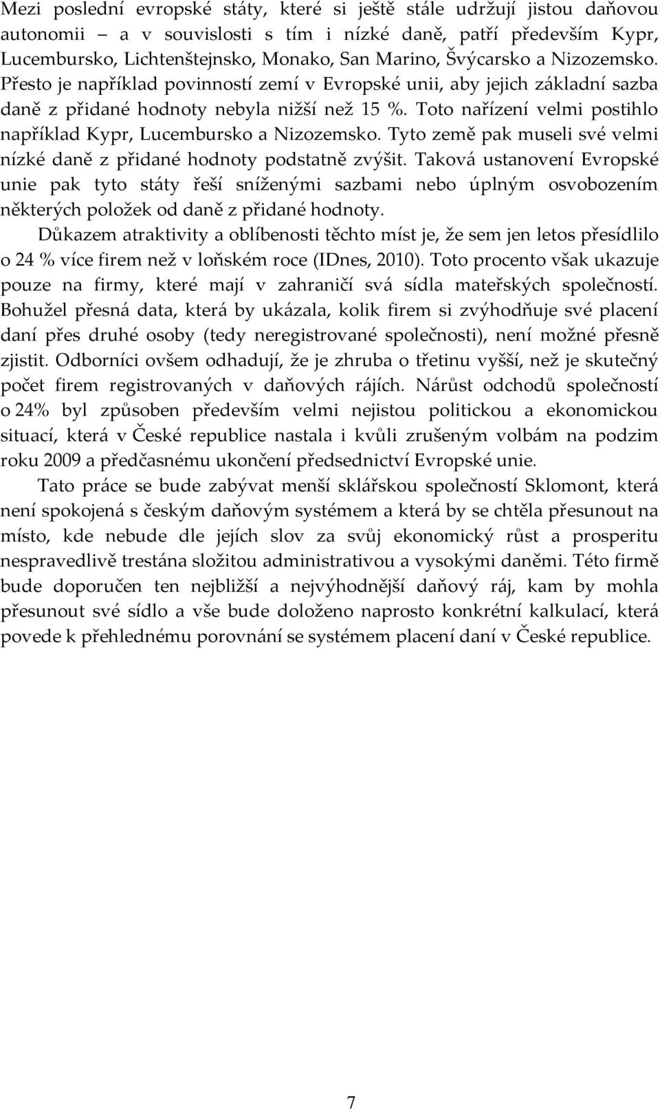 Toto nařízení velmi postihlo například Kypr, Lucembursko a Nizozemsko. Tyto země pak museli své velmi nízké daně z přidané hodnoty podstatně zvýšit.