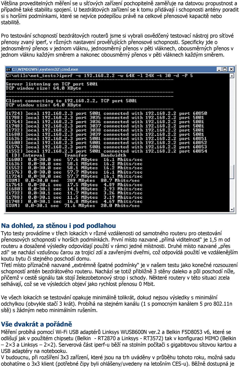 Pro testování schopností bezdrátových routerů jsme si vybrali osvědčený testovací nástroj pro síťové přenosy zvaný iperf, v různých nastavení prověřujících přenosové schopnosti.