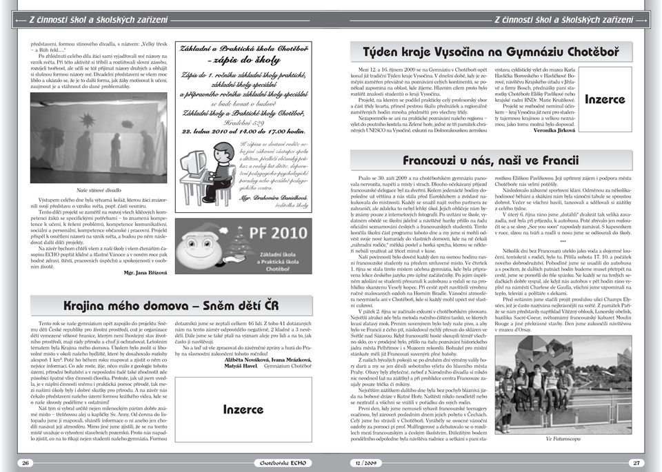Při této aktivitě si tříbili a rozšiřovali slovní zásobu, rozvíjeli tvořivost, ale učili se též přijímat názory druhých a obhájit si slušnou formou názory své.