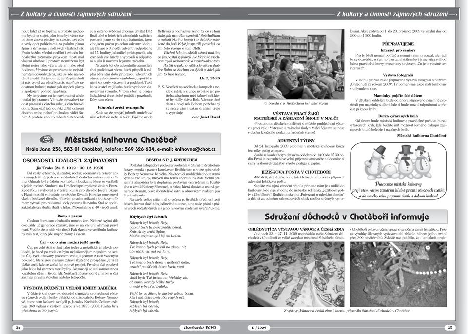 Proto každou všední, nedělní i sváteční bohoslužbu začínáme projevem lítosti nad vlastní ubohostí, protože nemůžeme být stejní nejen jako včera, ale ani jako před hodinou.