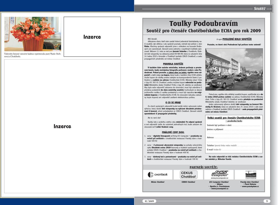 Zároveň jsme jednoho z úspěšných luštitelů vylosovali. Vítězem 11. kola se stal pan Jaromír Sobotka z Chotěboře. Obdržel dvě vstupenky na zábavný pořad DO-NA-HA, který se uskuteční dne 14.