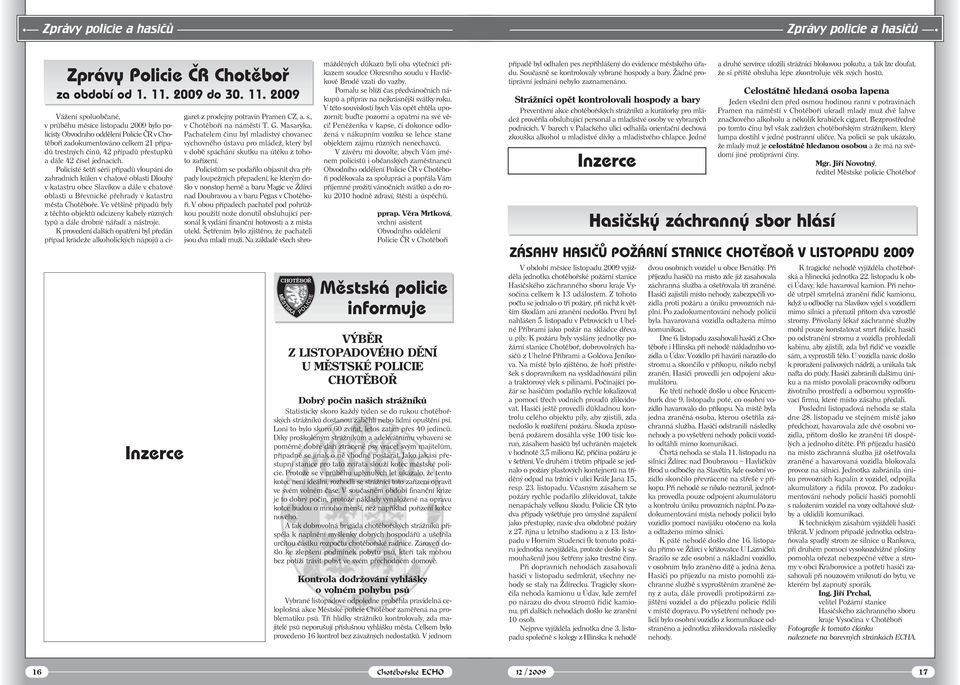 2009 Vážení spoluobčané, v průběhu měsíce listopadu 2009 bylo policisty Obvodního oddělení Policie ČR v Chotěboři zadokumentováno celkem 21 případů trestných činů, 42 případů přestupků a dále 42