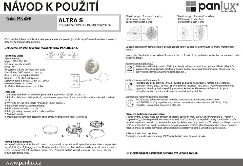 Dìkujeme, že jste si vybrali výrobek firmy PANUX s.r.o. Technické údaje Výkon: 60W/E27 Napìtí: 220-230V, 50Hz Umístìní: interiér, exteriér.