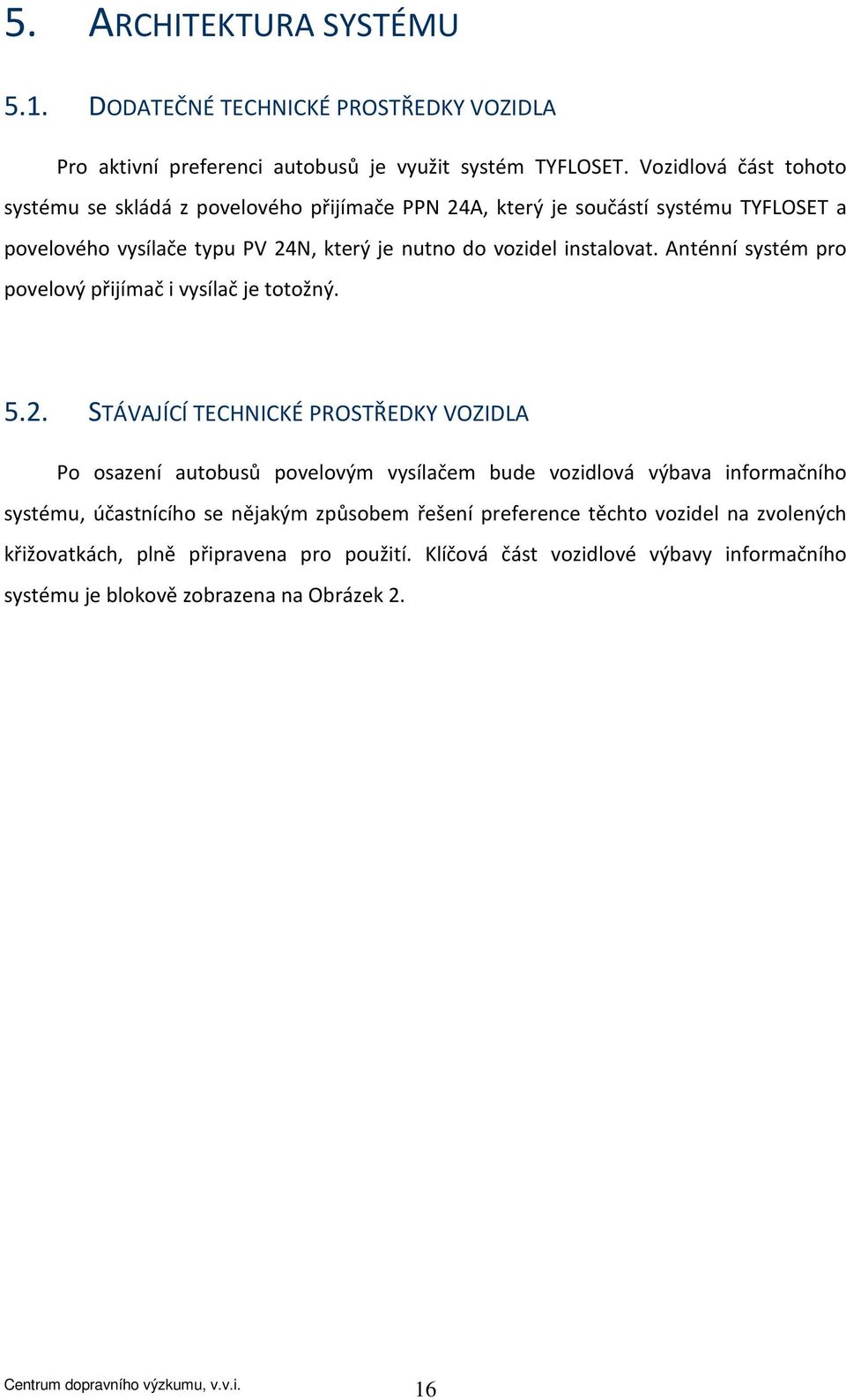 instalovat. Anténní systém pro povelový přijímač i vysílač je totožný. 5.2.
