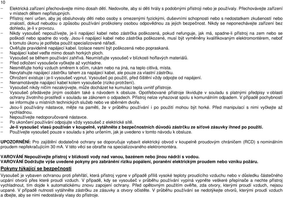 odpovědnou za jejich bezpečnost. Nikdy se neponechávejte zařízení bez dohledu, je-li v provozu.