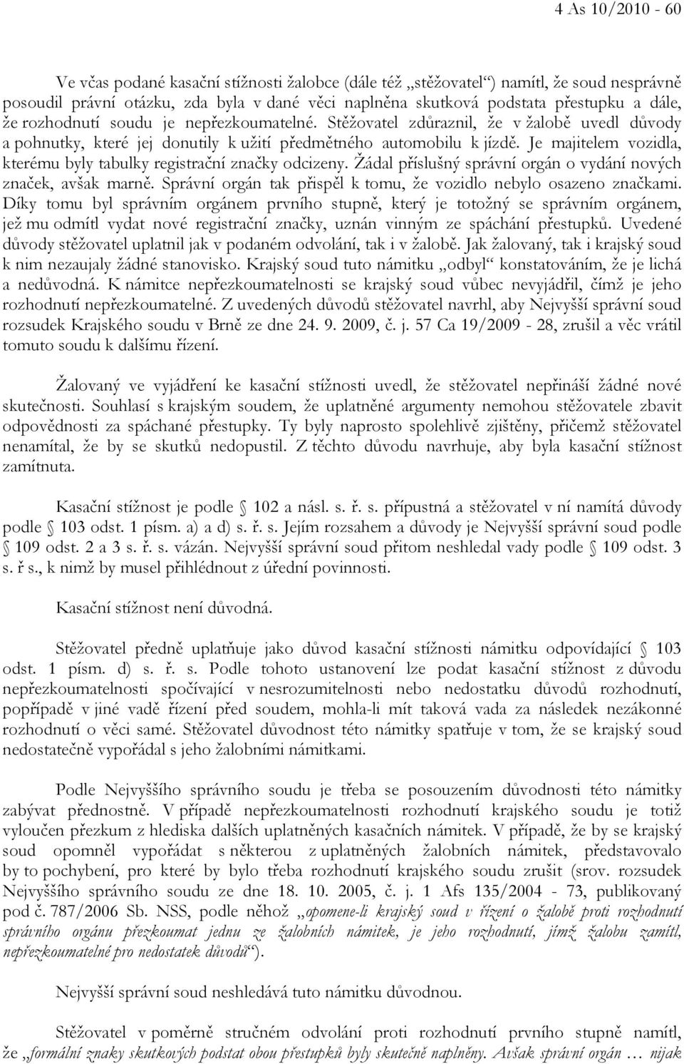 Je majitelem vozidla, kterému byly tabulky registrační značky odcizeny. Žádal příslušný správní orgán o vydání nových značek, avšak marně.