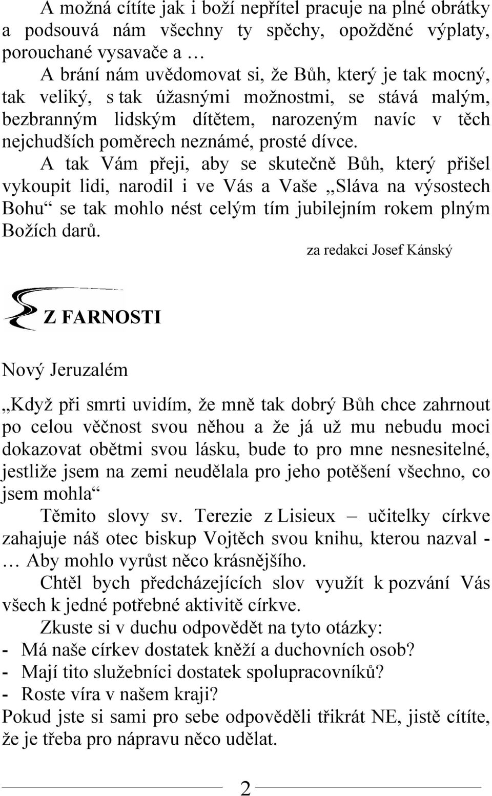 A tak Vám přeji, aby se skutečně Bůh, který přišel vykoupit lidi, narodil i ve Vás a Vaše,,Sláva na výsostech Bohu se tak mohlo nést celým tím jubilejním rokem plným Božích darů.