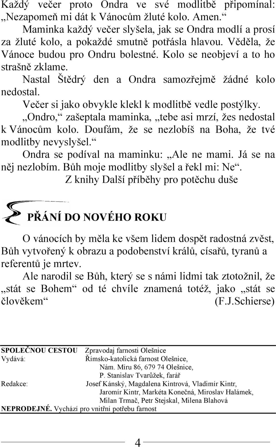 Nastal Štědrý den a Ondra samozřejmě žádné kolo nedostal. Večer si jako obvykle klekl k modlitbě vedle postýlky. Ondro, zašeptala maminka, tebe asi mrzí, žes nedostal k Vánocům kolo.