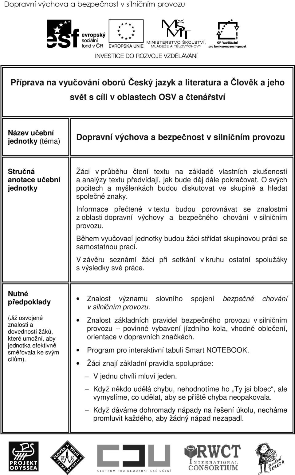 O svých pocitech a myšlenkách budou diskutovat ve skupině a hledat společné znaky.