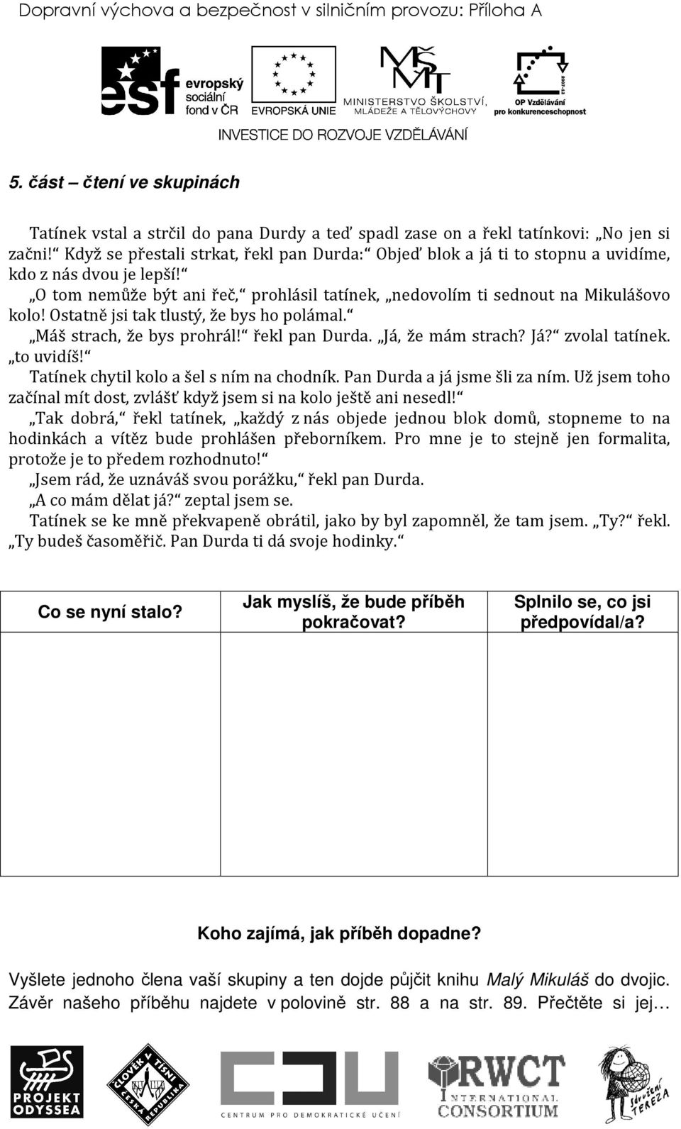 Ostatně jsi tak tlustý, že bys ho polámal. Máš strach, že bys prohrál! řekl pan Durda. Já, že mám strach? Já? zvolal tatínek. to uvidíš! Tatínek chytil kolo a šel s ním na chodník.