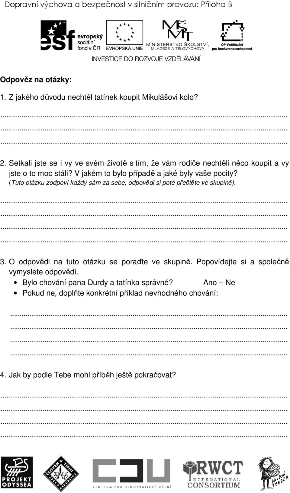 (Tuto otázku zodpoví každý sám za sebe, odpovědi si poté přečtěte ve skupině). 3. O odpovědi na tuto otázku se poraďte ve skupině.