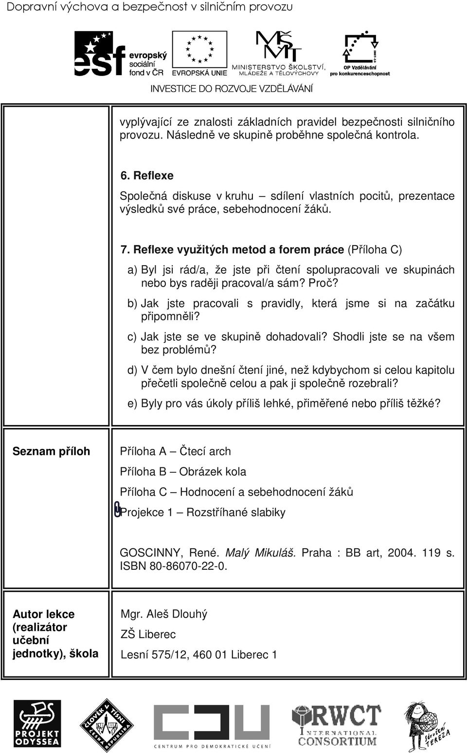 Reflexe využitých metod a forem práce (Příloha C) a) Byl jsi rád/a, že jste při čtení spolupracovali ve skupinách nebo bys raději pracoval/a sám? Proč?