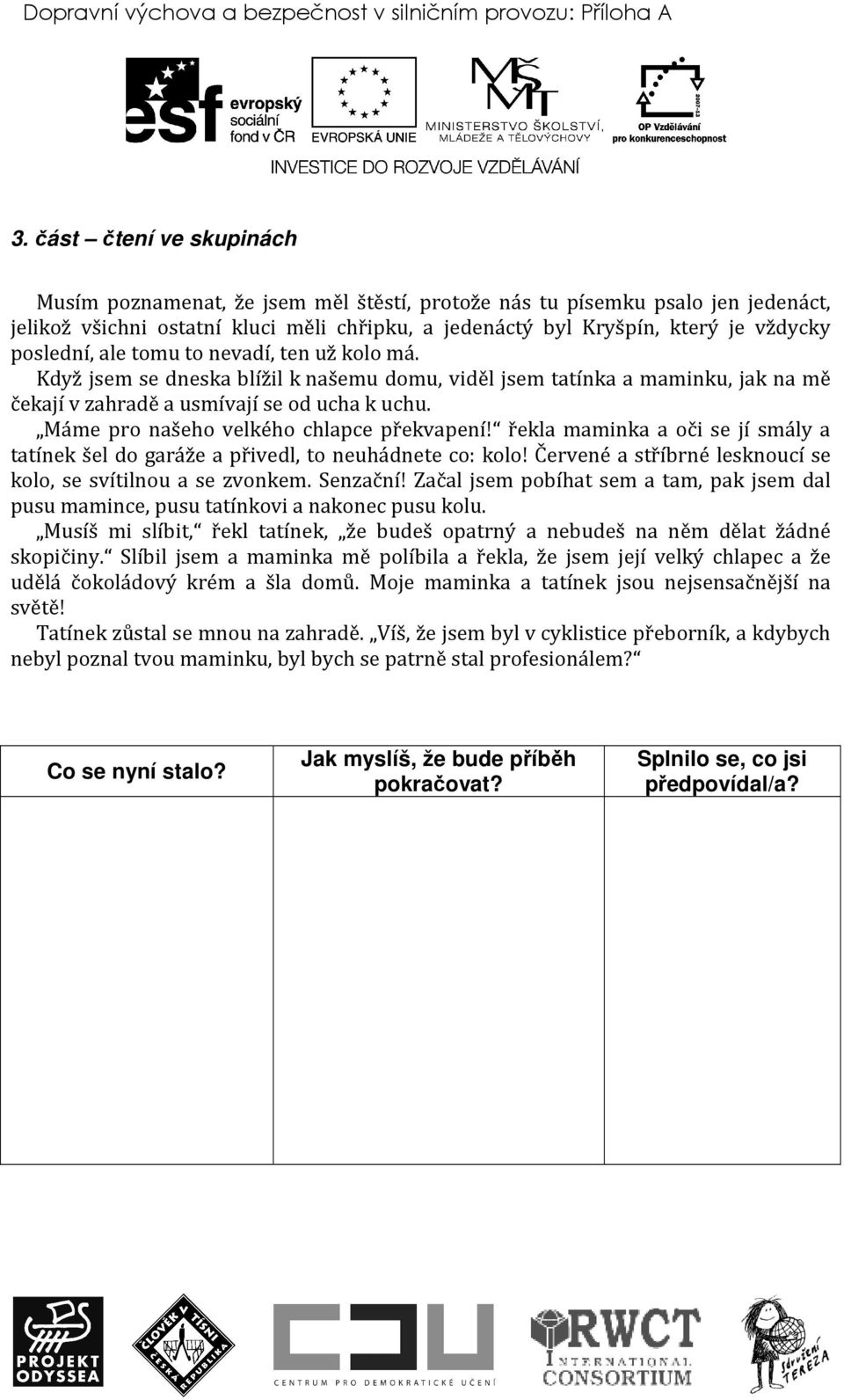 poslední, ale tomu to nevadí, ten už kolo má. Když jsem se dneska blížil k našemu domu, viděl jsem tatínka a maminku, jak na mě čekají v zahradě a usmívají se od ucha k uchu.