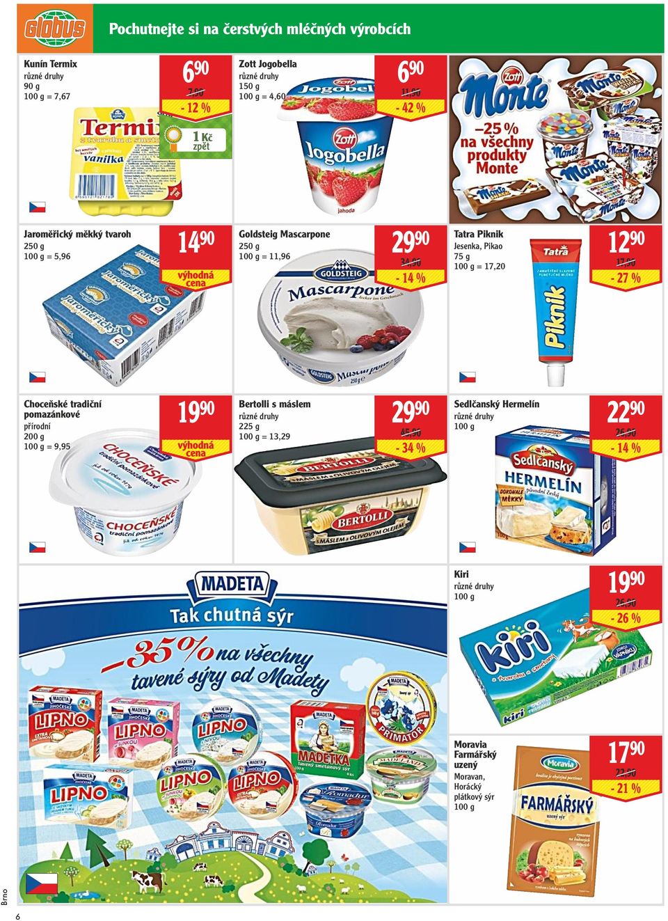 = 17,20 12 90 17,90-27 % Choceňské tradiční pomazánkové přírodní 200 g = 9,95 19 90 Bertolli s máslem 225 g = 13,29 29 90 45,90-34 %