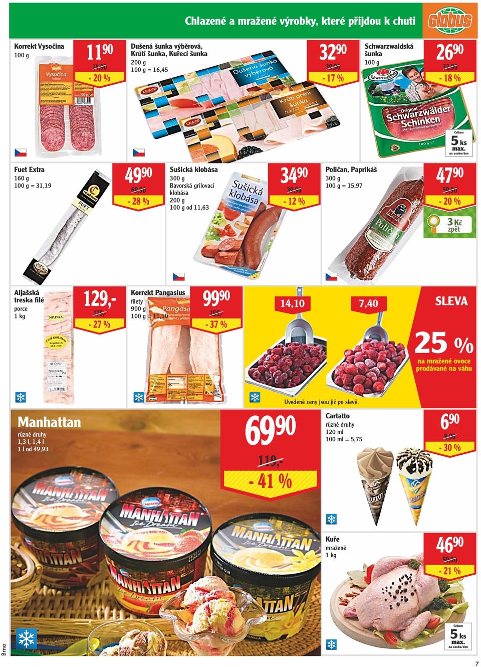 Poličan, Paprikáš 300 g = 15,97 47 90 59,90-20 % 3 Kč Aljašská treska filé porce 1 kg 129,- 179,- - 27 % Korrekt Pangasius fi lety 900 g = 11,10 99 90 159,- - 37 % 14,10