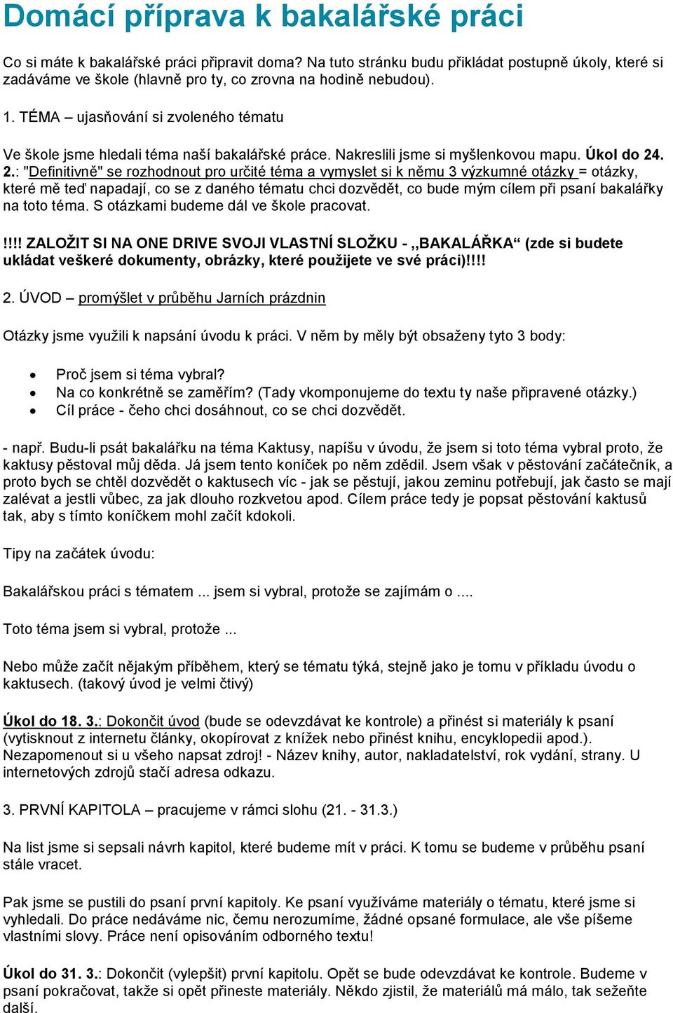 . 2.: "Definitivně" se rozhodnout pro určité téma a vymyslet si k němu 3 výzkumné otázky = otázky, které mě teď napadají, co se z daného tématu chci dozvědět, co bude mým cílem při psaní bakalářky na