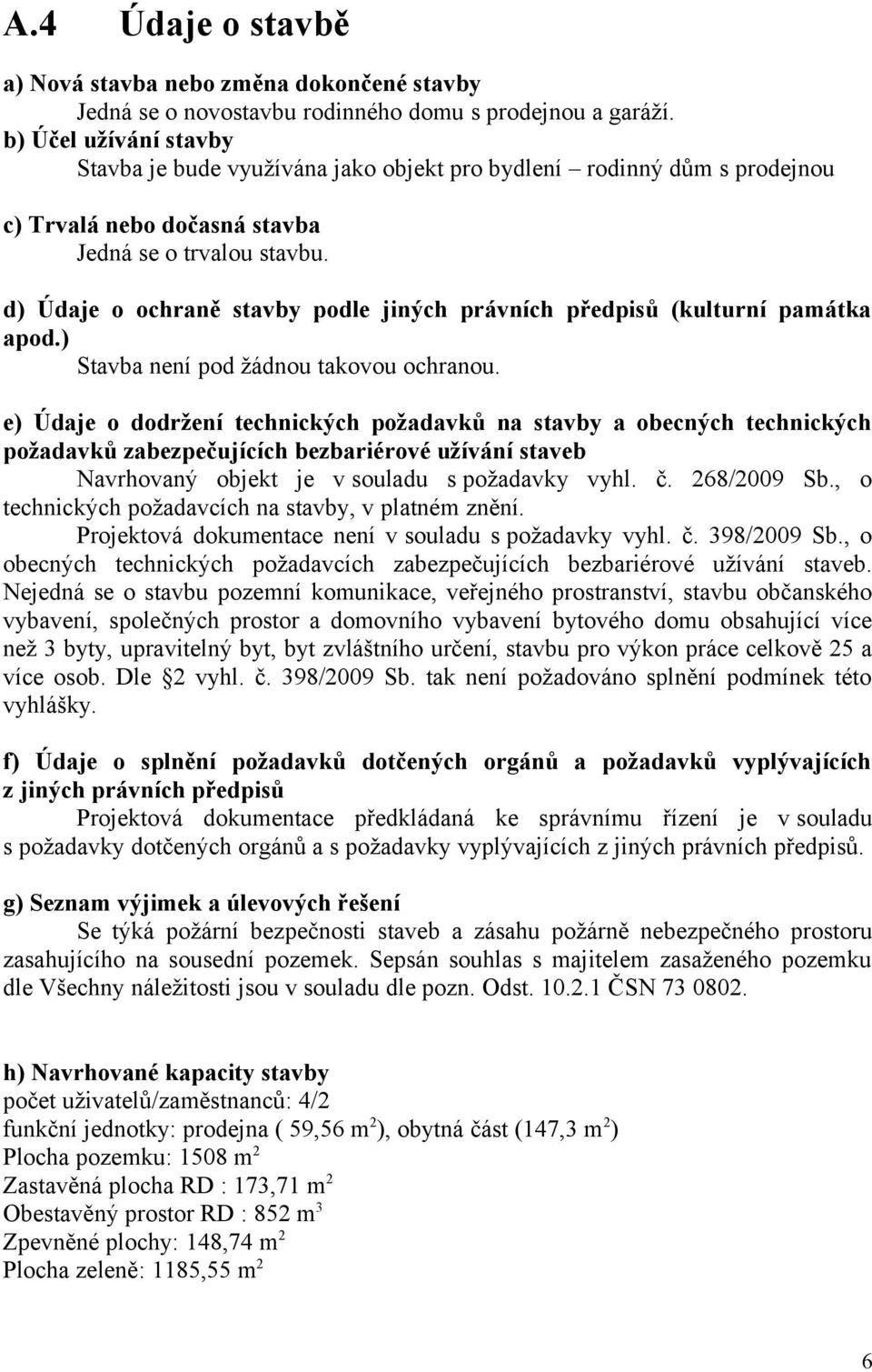 d) Údaje o ochraně stavby podle jiných právních předpisů (kulturní památka apod.) Stavba není pod žádnou takovou ochranou.