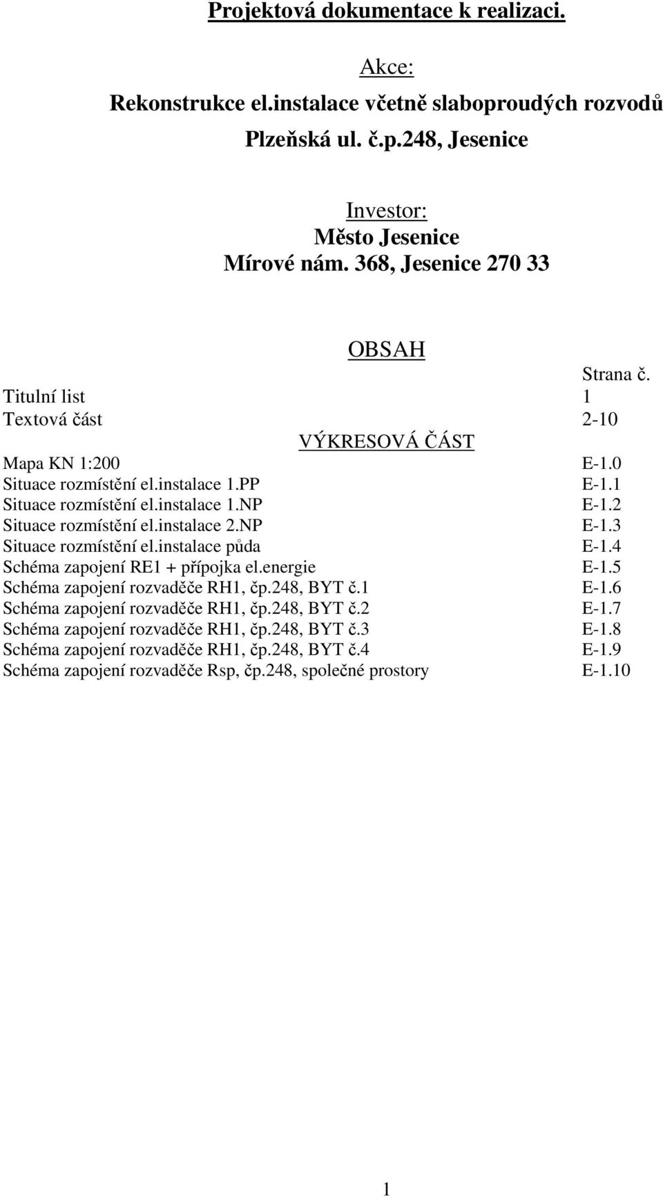 2 Situace rozmístění el.instalace 2.NP E-1.3 Situace rozmístění el.instalace půda E-1.4 Schéma zapojení RE1 + přípojka el.energie E-1.5 Schéma zapojení rozvaděče RH1, čp.248, BYT č.1 E-1.
