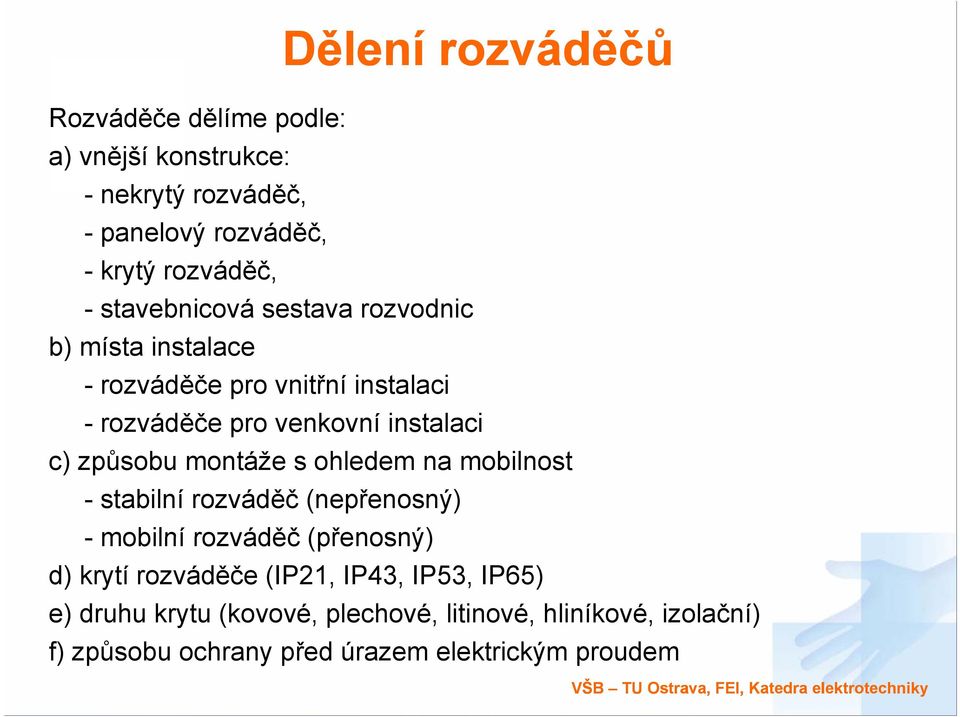 mobilnost - stabilní rozváděč (nepřenosný) - mobilní rozváděč (přenosný) d) krytí rozváděče (IP21, IP43, IP53, IP65) e) druhu krytu