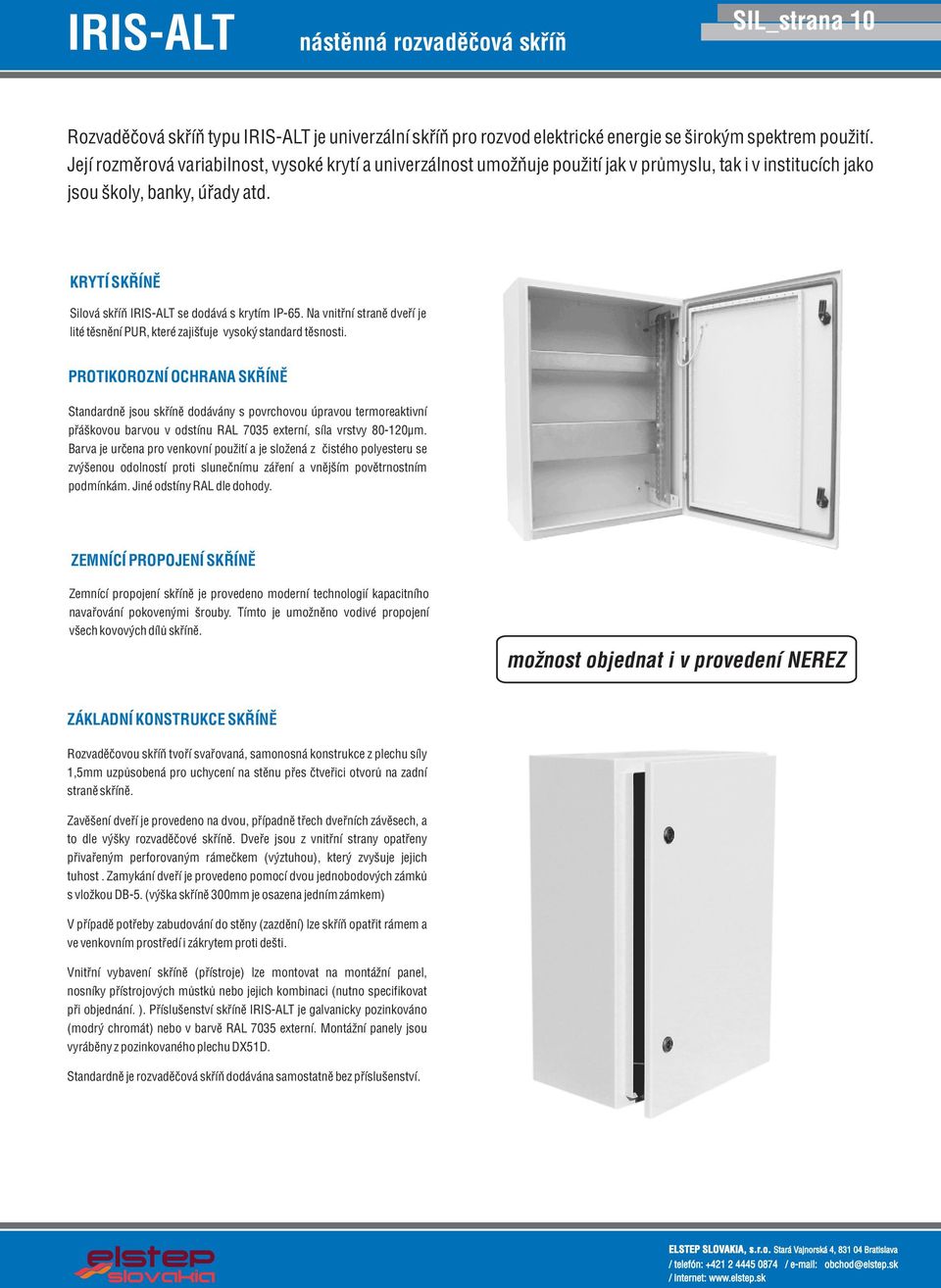 KRYTÍ SKØÍNÌ Silová skøíò IRIS-ALT se dodává s krytím IP-65. Na vnitøní stranì dveøí je lité tìsnìní PUR, které zajišuje vysoký standard tìsnosti.