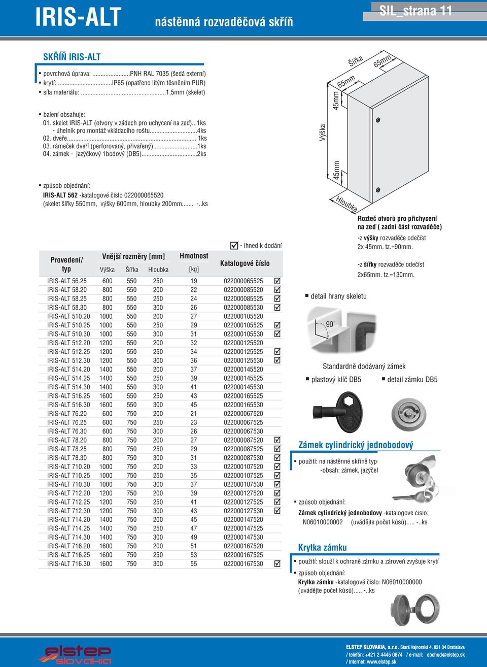 rámeèek dveøí (perforovaný, pøivaøený)...1ks 04. zámek - jazýèkový 1bodový (DB5)...2ks IRIS-ALT 562 -katalogové èíslo 022000065520 (skelet šíøky 550mm, výšky 600mm, hloubky 200mm... -..ks Výška 45mm 45mm Šíøka 65mm 65mm Hlo u b k a Vnìjší rozmìry [mm] Výška Šíøka Hloubka IRIS-ALT 56.