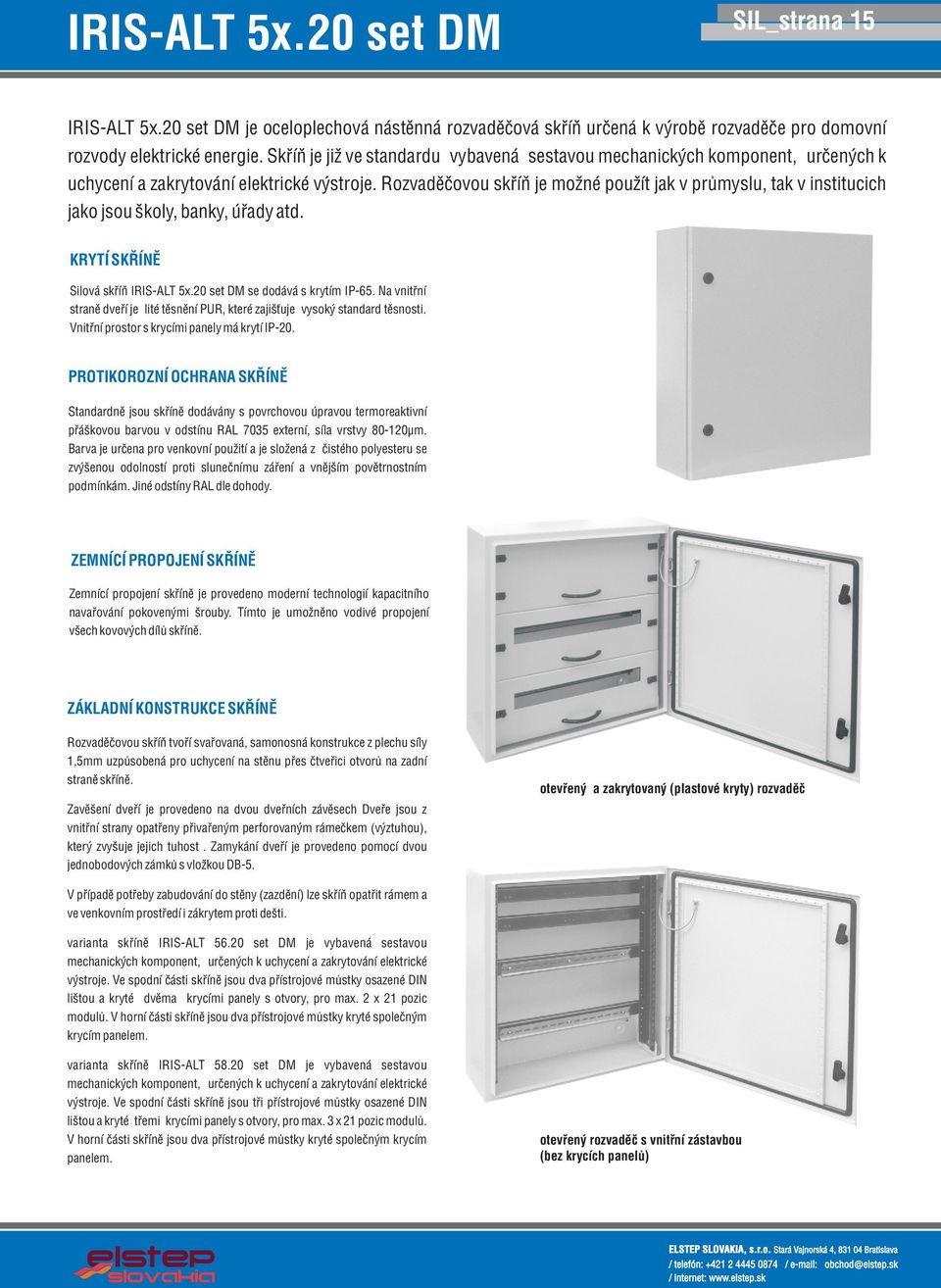 Rozvadìèovou skøíò je možné použít jak v prùmyslu, tak v institucich jako jsou školy, banky, úøady atd. KRYTÍ SKØÍNÌ Silová skøíò IRIS-ALT 5x.20 set DM se dodává s krytím IP-65.