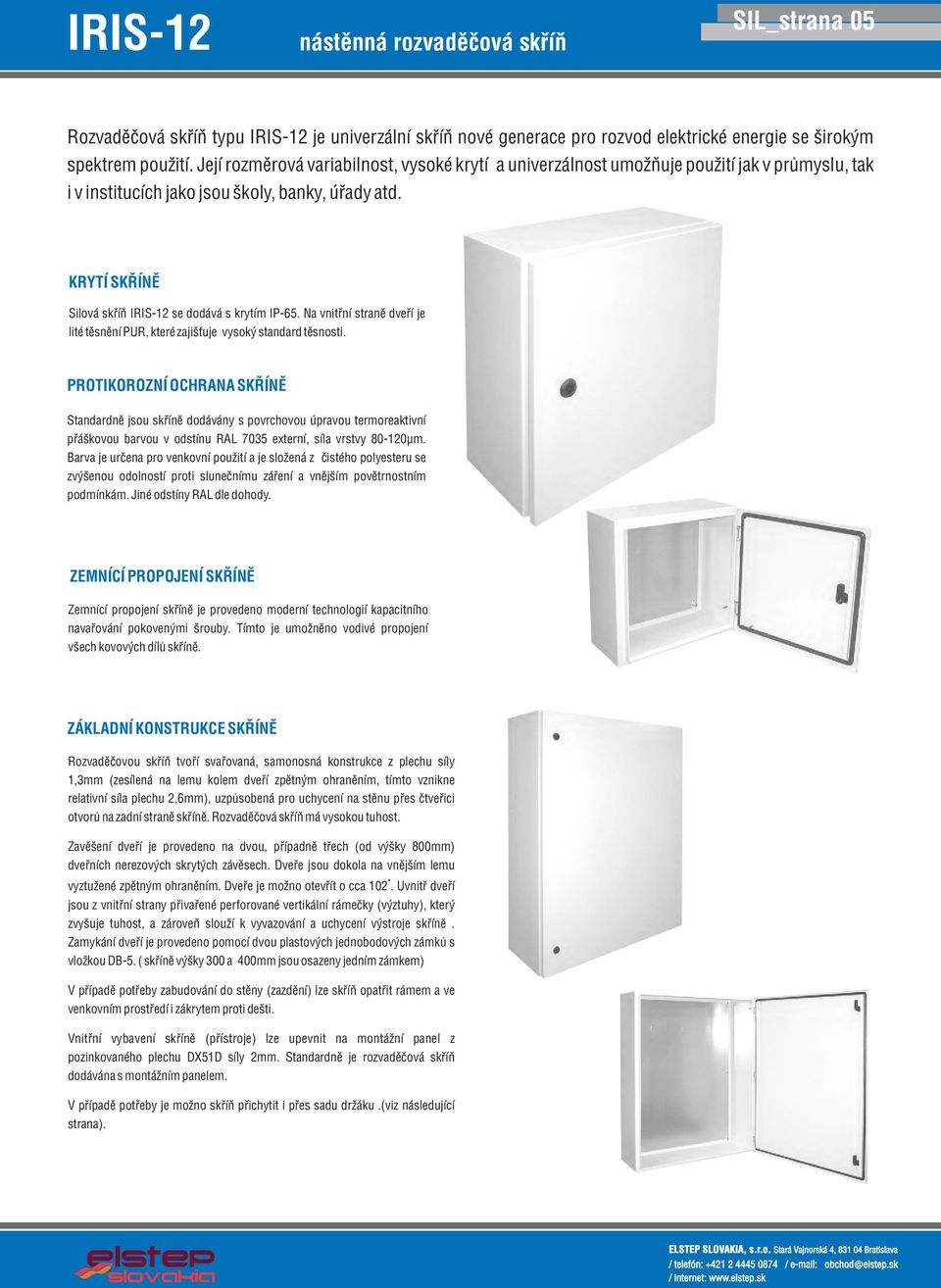 KRYTÍ SKØÍNÌ Silová skøíò IRIS-12 se dodává s krytím IP-65. Na vnitøní stranì dveøí je lité tìsnìní PUR, které zajišuje vysoký standard tìsnosti.