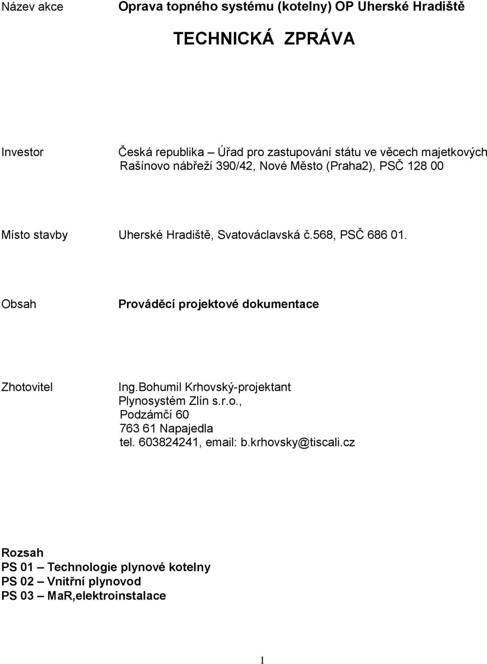 568, PSČ 686 01. Obsah Prováděcí projektové dokumentace Zhotovitel Ing.Bohumil Krhovský-projektant Plynosystém Zlín s.r.o., Podzámčí 60 763 61 Napajedla tel.