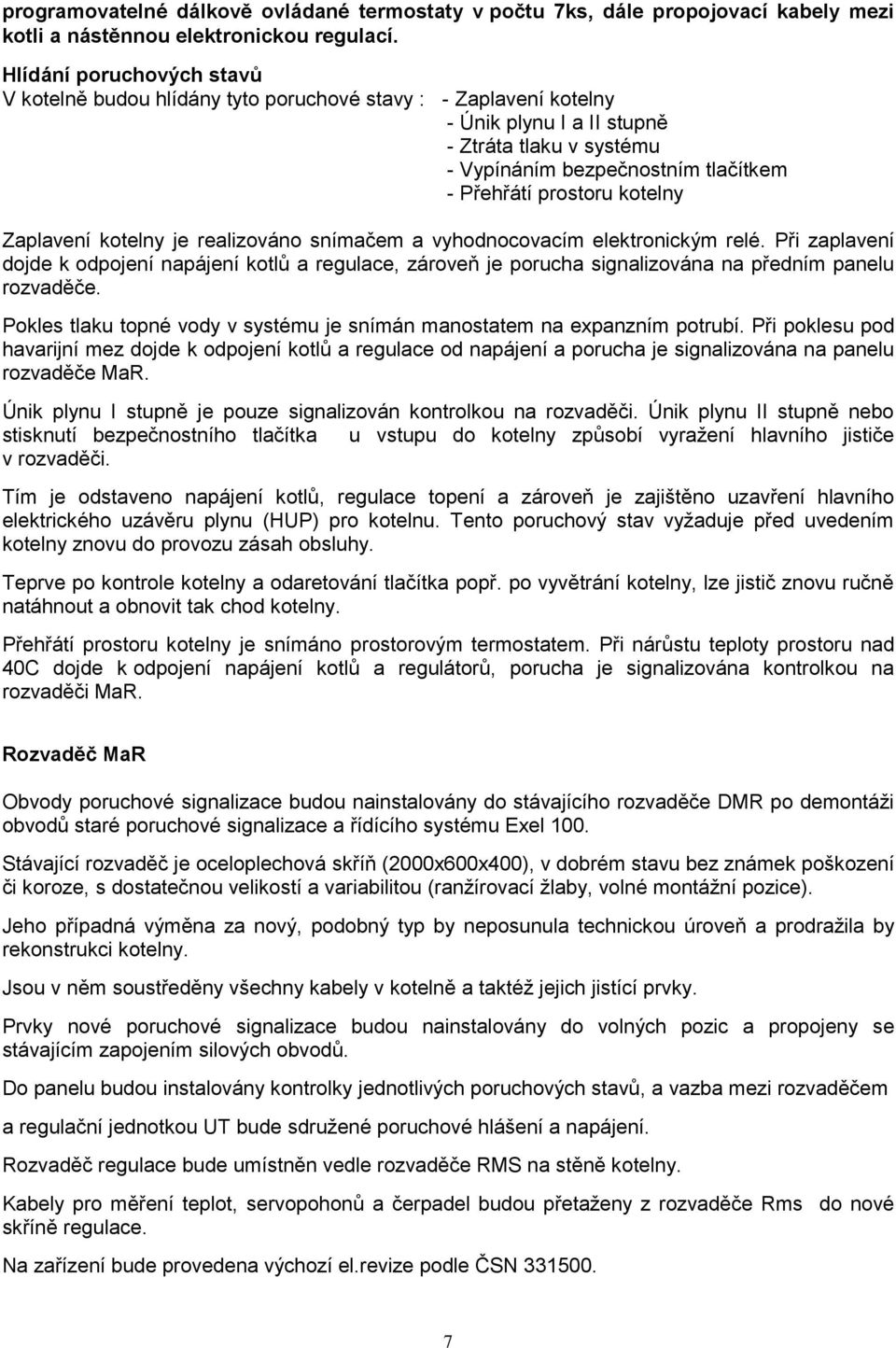 prostoru kotelny Zaplavení kotelny je realizováno snímačem a vyhodnocovacím elektronickým relé.