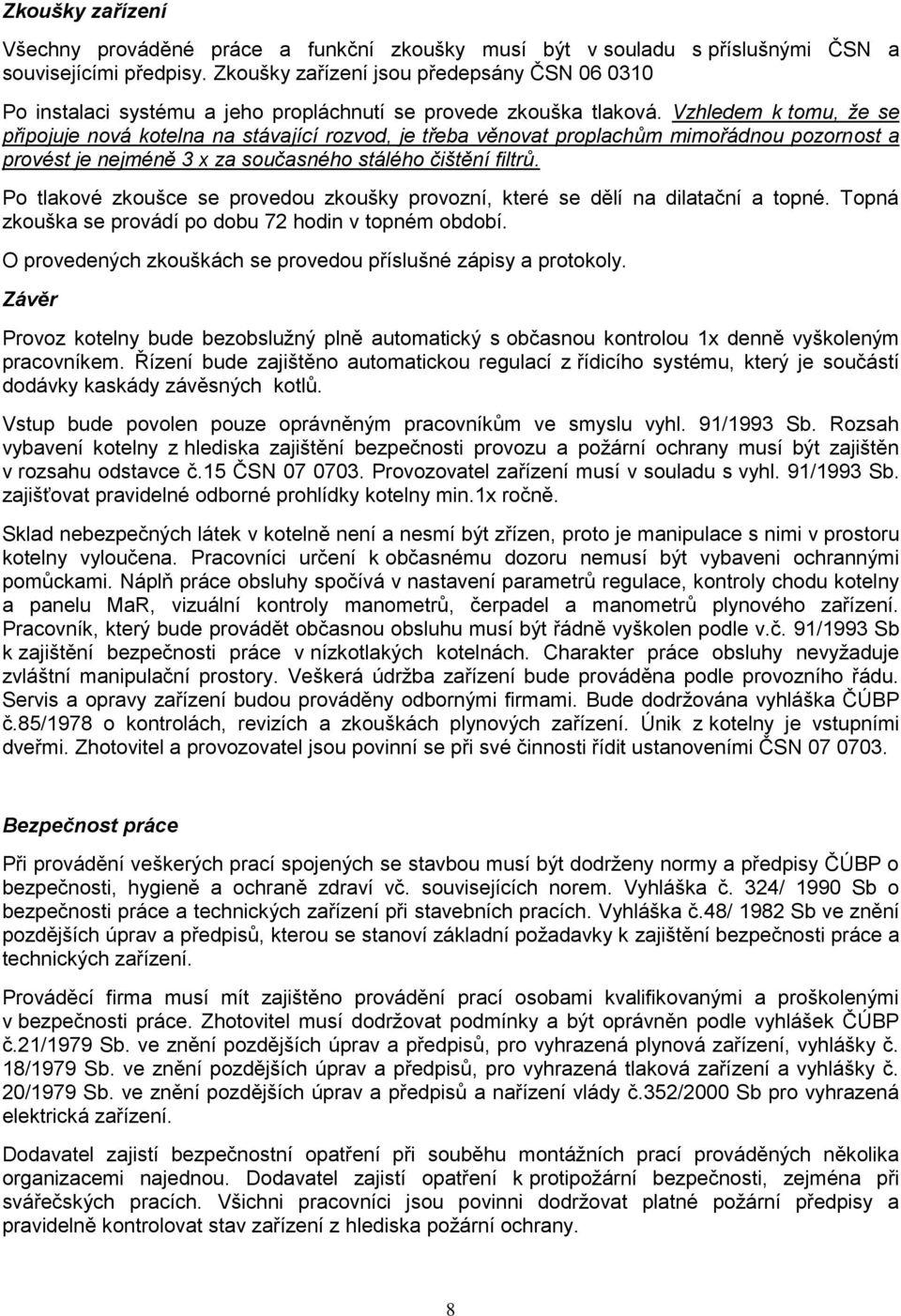 Vzhledem k tomu, že se připojuje nová kotelna na stávající rozvod, je třeba věnovat proplachům mimořádnou pozornost a provést je nejméně 3 x za současného stálého čištění filtrů.