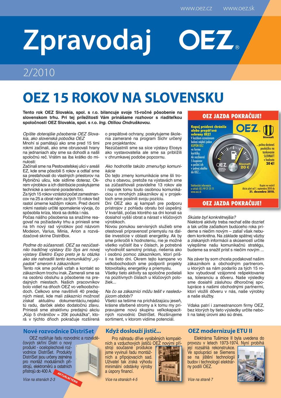 Opíšte doterajšie pôsobenie OEZ Slovakia, ako slovenská pobočka OEZ Mnohí si pamätajú ako sme pred 15 timi rokmi začínali, ako sme obrusovali hrany na jednaniach aby sme sa dohodli a našli spoločnú