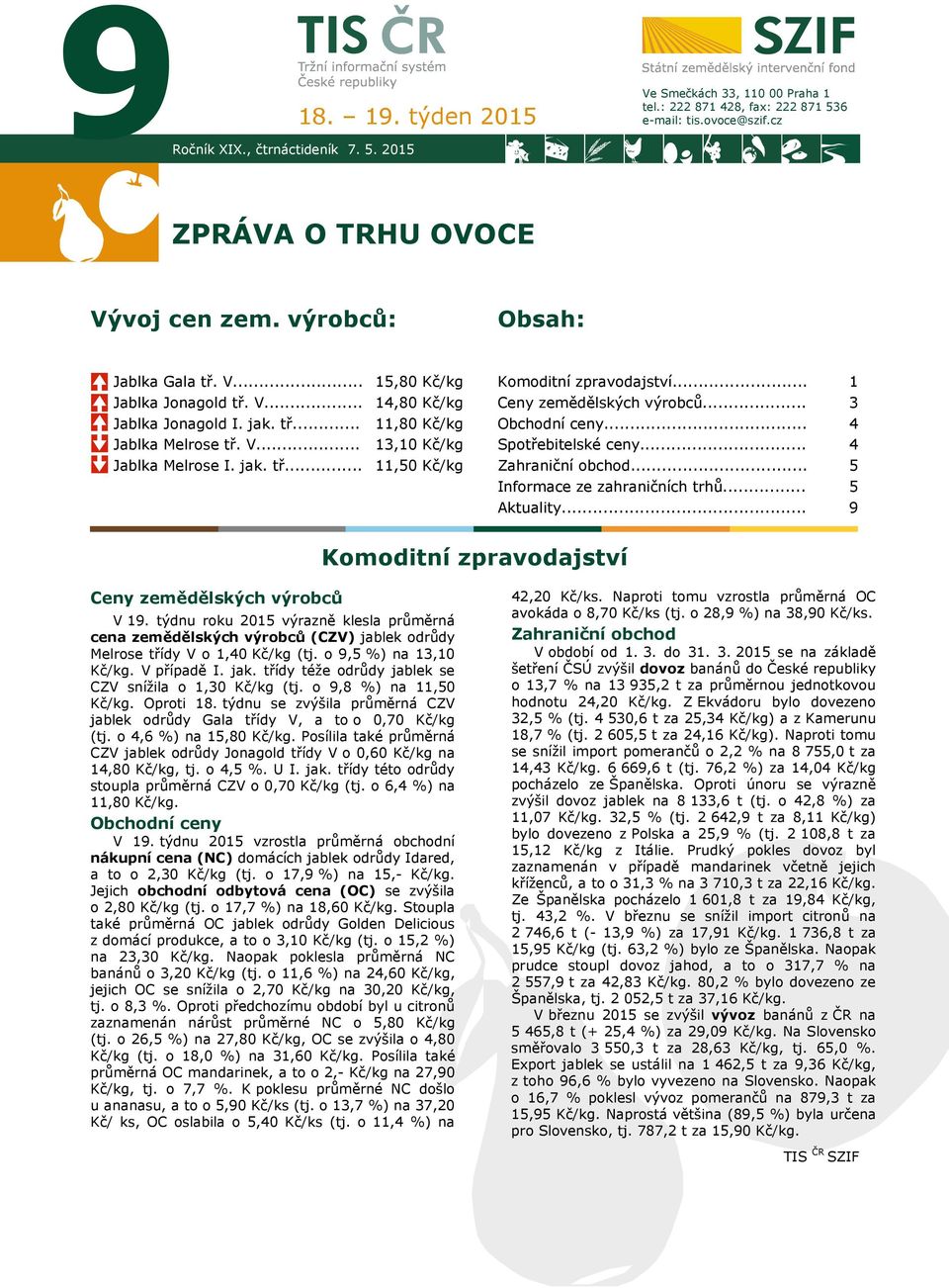 .. Obchodní ceny... Spotřebitelské ceny... 3 4 4 Jablka Melrose I. jak. tř... 11,50 Kč/kg Zahraniční obchod... Informace ze zahraničních trhů... 5 5 Aktuality.