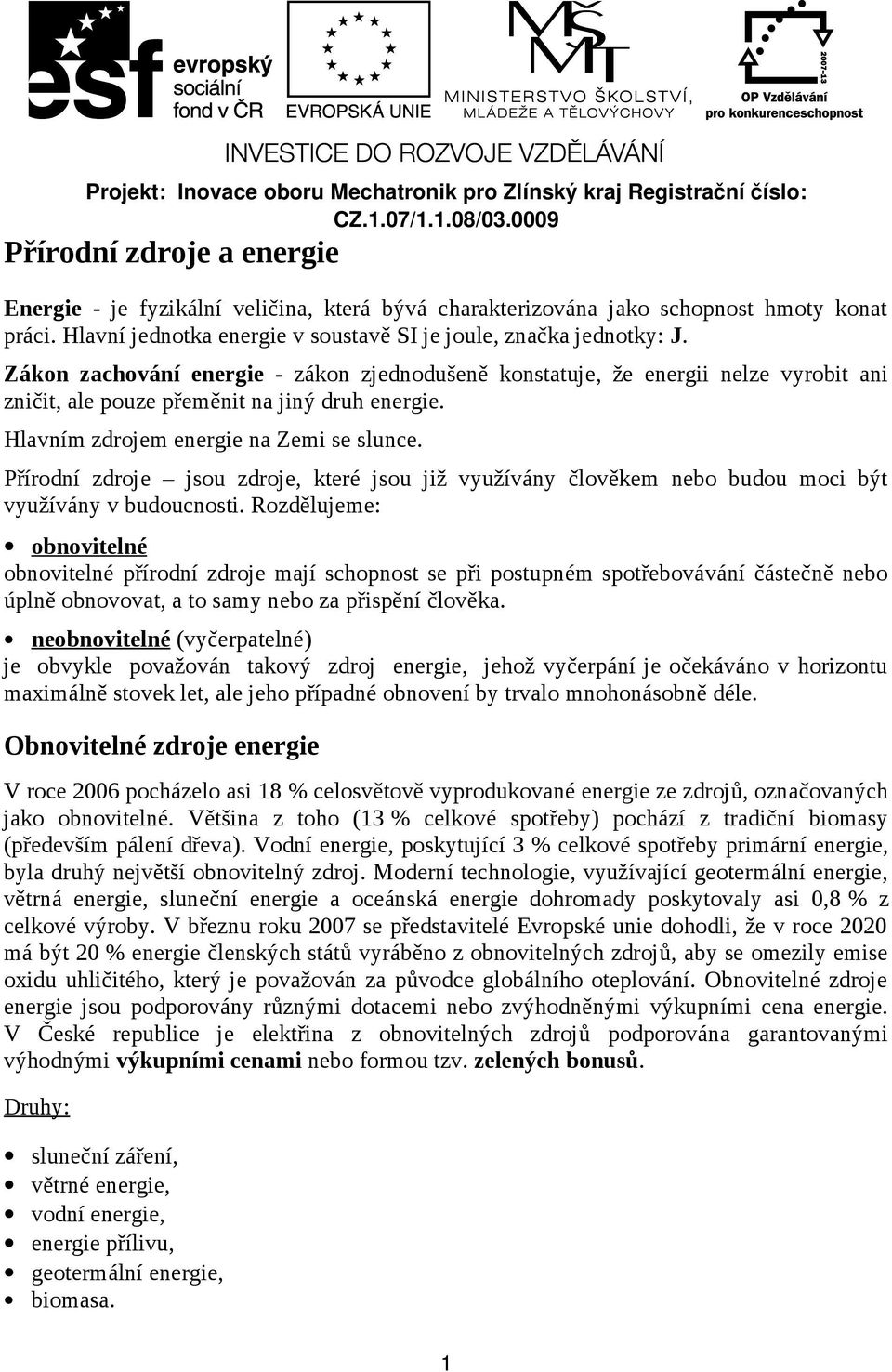 Zákon zachování energie - zákon zjednodušeně konstatuje, že energii nelze vyrobit ani zničit, ale pouze přeměnit na jiný druh energie. Hlavním zdrojem energie na Zemi se slunce.