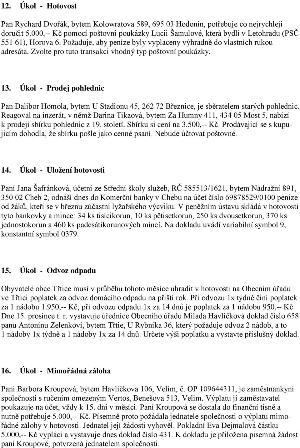 Zvolte pro tuto transakci vhodný typ poštovní poukázky. 13. Úkol - Prodej pohlednic Pan Dalibor Homola, bytem U Stadionu 45, 262 72 Březnice, je sběratelem starých pohlednic.