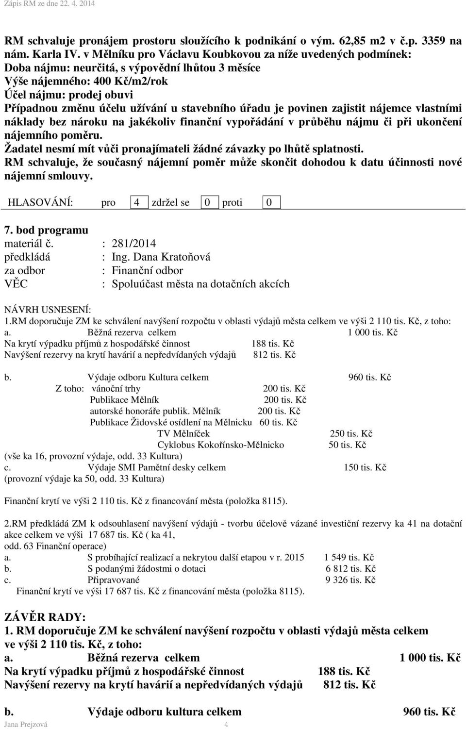 stavebního úřadu je povinen zajistit nájemce vlastními náklady bez nároku na jakékoliv finanční vypořádání v průběhu nájmu či při ukončení nájemního poměru.