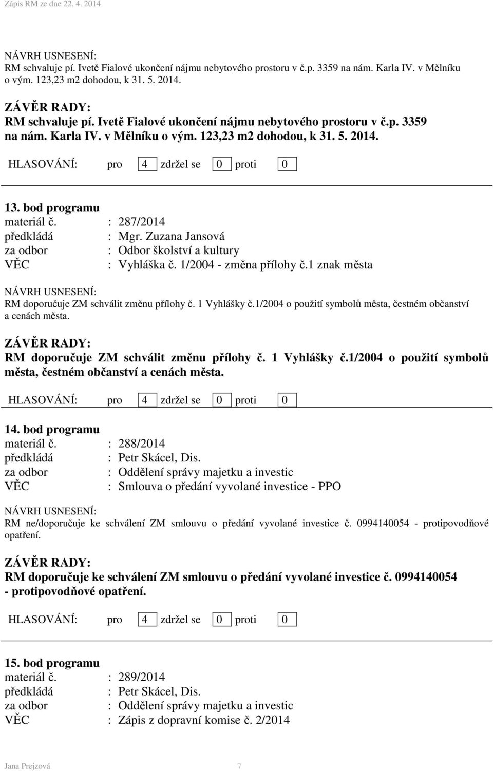 1/2004 - změna přílohy č.1 znak města RM doporučuje ZM schválit změnu přílohy č. 1 Vyhlášky č.1/2004 o použití symbolů města, čestném občanství a cenách města.