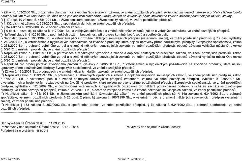 užívání stavby. 2 ) 17 odst. 10 zákona č. 455/1991 Sb., o živnostenském podnikání (živnostenský zákon), ve znění pozdějších předpisů. 3 ) 132 písm. e) zákona č. 353/2003 Sb.