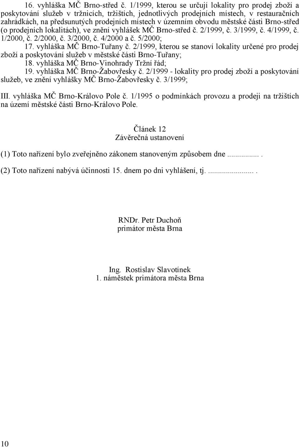 územním obvodu městské části Brno-střed (o prodejních lokalitách), ve znění vyhlášek MČ Brno-střed č. 2/1999, č. 3/1999, č. 4/1999, č. 1/2000, č. 2/2000, č. 3/2000, č. 4/2000 a č. 5/2000; 17.